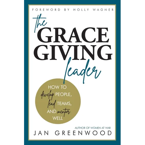 The Grace-Giving Leader: How to develop people, lead teams, and mentor well
