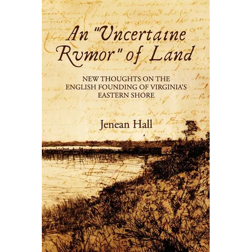 An "Uncertaine Rumor" of Land: New Thoughts on the English Founding of Virginia's Eastern Shore