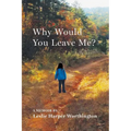 Why Would You Leave Me? A Memoir