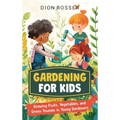 Gardening for Kids: Growing Fruits, Vegetables, and Green Thumbs in Young Gardeners