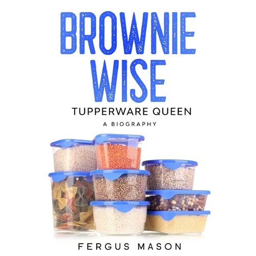 Brownie Wise, Tupperware Queen: A Biography