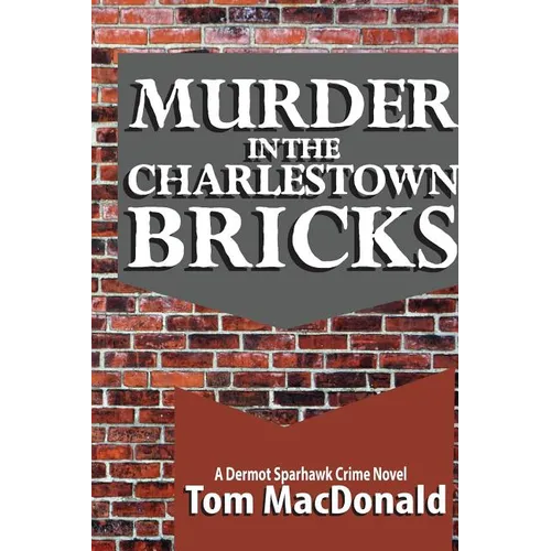 Murder in the Charlestown Bricks: A Dermot Sparhawk Crime Novel