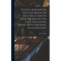 Plastic Surgery of the Face Based on Selected Cases of war Injuries of the Face Including Burns, With Original Illustrations