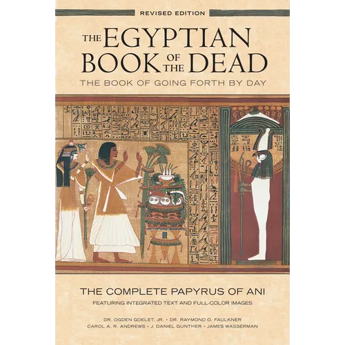 The Egyptian Book of the Dead: The Book of Going Forth by Daythe Complete Papyrus of Ani Featuring Integrated Text and Full-Color Images