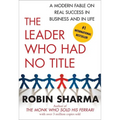 The Leader Who Had No Title: A Modern Fable on Real Success in Business and in Life