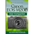 Canon EOS M200 User Companion: Your Indispensable Handbook with Illustrations to Master the EOS M200