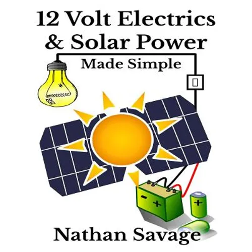 12 Volt Electrics & Solar Power Made Simple: 12 Volt DIY Off Grid Solar Power Made Simple