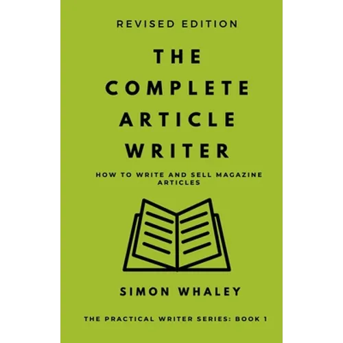 The Complete Article Writer: How To Write Magazine Articles