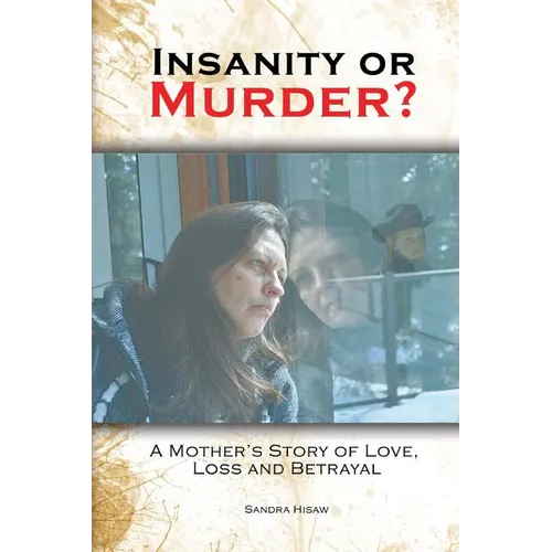 Insanity or Murder: A Mothers Story of Love, Loss and Betrayal