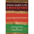 Women Caught in the Crossfire: One Woman's Quest for Peace in South Sudan