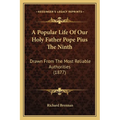 A Popular Life Of Our Holy Father Pope Pius The Ninth: Drawn From The Most Reliable Authorities (1877)