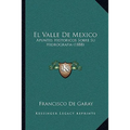 El Valle De Mexico: Apuntes Historicos Sobre Su Hidrografia (1888)