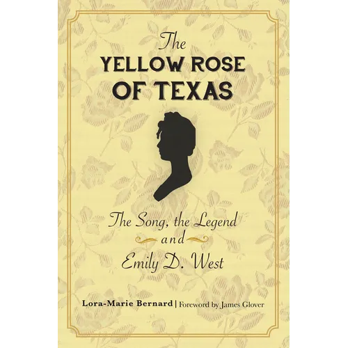 The Yellow Rose of Texas: The Song, the Legend and Emily D. West