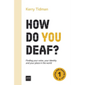 How Do You Deaf?: Finding your voice, your identity and your place in the world