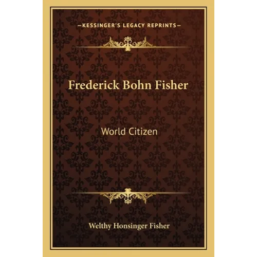 Frederick Bohn Fisher: World Citizen