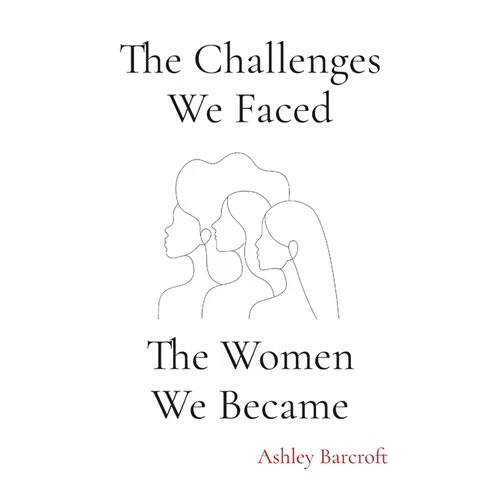 The Challenges We Faced, The Women We Became