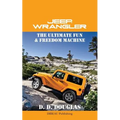 Jeep Wrangler The Ultimate Fun & Freedom Machine