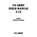US Army Field Manual 5-15 Field Fortifications