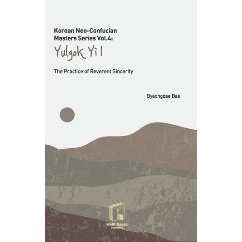 Korean Neo-Confucian Masters Series Vol.4: Yulgok Yi I: The Practice of Reverent Sincerity