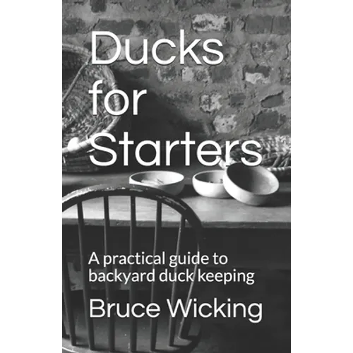 Ducks for Starters: A practical guide to backyard duck keeping