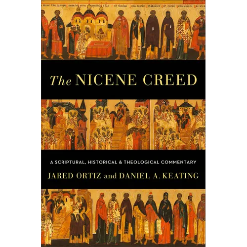 The Nicene Creed: A Scriptural, Historical, and Theological Commentary