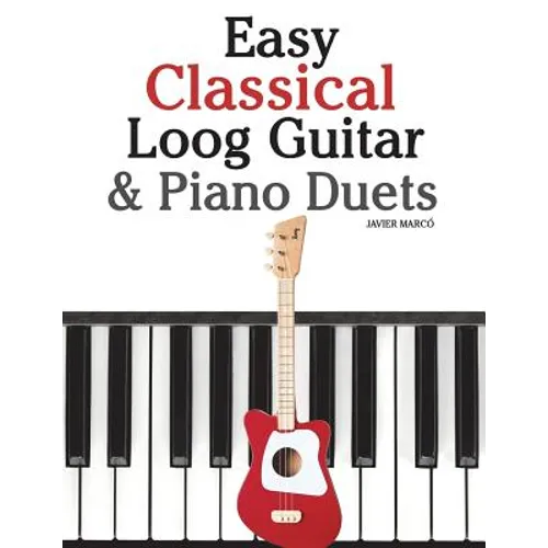 Easy Classical Loog Guitar & Piano Duets: Featuring Music of Bach, Mozart, Beethoven, Tchaikovsky and Other Composers. in Standard Notation and Tablat