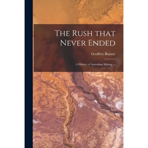 The Rush That Never Ended: a History of Australian Mining. --