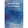 How to Use Oil Pastels: A Beginner's Guide to Blending, Layering, and Creating Vibrant Art