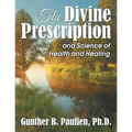 The Divine Prescription: and Science of Health and Healing