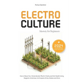Electroculture Mastery for Beginners: How to Boost Your Home Garden Plant's Vitality and Soil Health Using Magnetic Antennas, Coil Coppers Wires, Stak