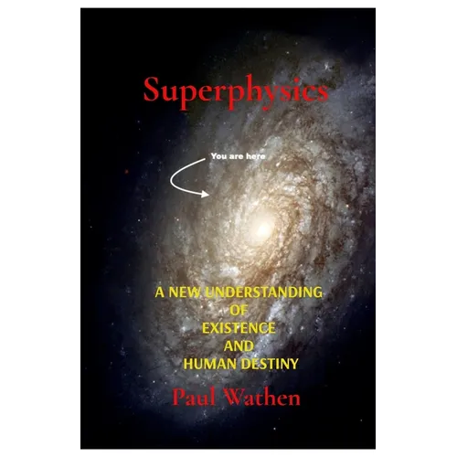 Superphysics: A New Understanding of Existence and Human Destiny