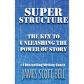 Super Structure: The Key to Unleashing the Power of Story