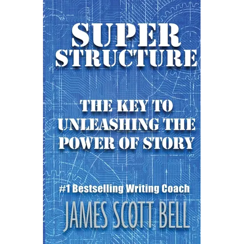 Super Structure: The Key to Unleashing the Power of Story