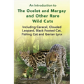 An introduction to The Ocelot and Margay and Other Rare Wild Cats Including Caracal, Clouded Leopard, Black Footed Cat, Fishing Cat and Iberian Lynx