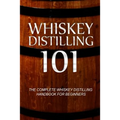 Whiskey Distilling 101: The Complete Whiskey Distilling Handbook for Beginners