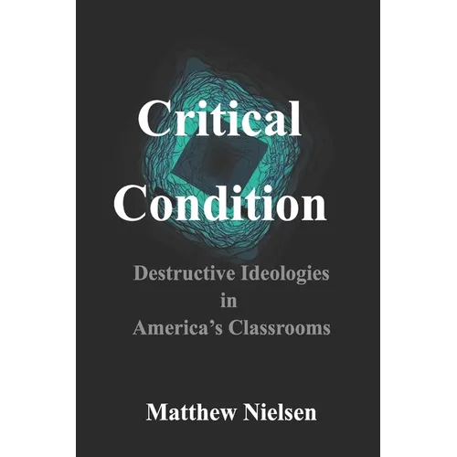 Critical Condition: Destructive Ideologies in America's Classrooms