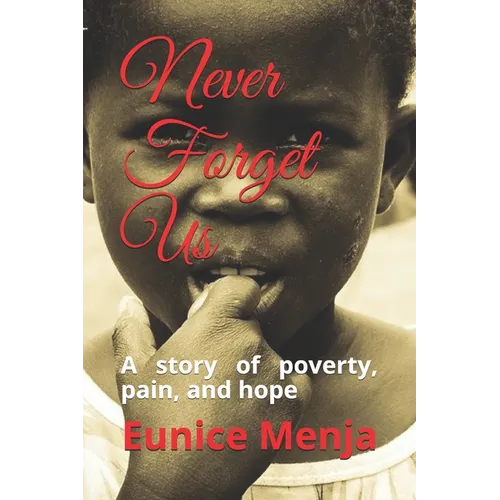 Never Forget Us: A Story of Poverty, Pain, and Hope