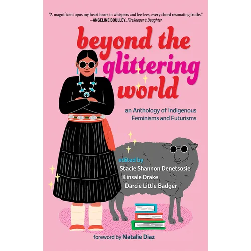 Beyond the Glittering World: An Anthology of Indigenous Feminisms and Futurisms