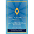 Soul-Centered Healing: A Psychologist's Extraordinary Journey Into the Realms of Sub-Personalities, Spirits, and Past Lives