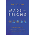 Made to Belong: Five Practices for Cultivating Community in a Disconnected World