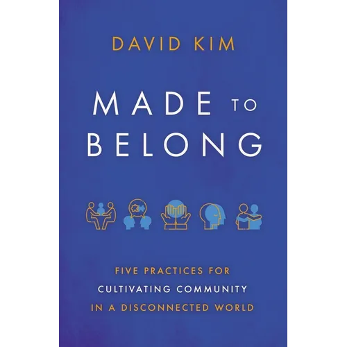 Made to Belong: Five Practices for Cultivating Community in a Disconnected World