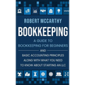 Bookkeeping: A Guide to Bookkeeping for Beginners and Basic Accounting Principles along with What You Need to Know About Starting an LLC