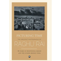 Picturing Time: The Greatest Photographs of Raghu Rai