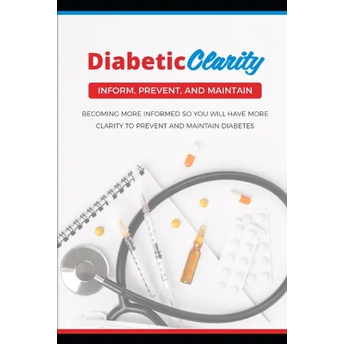 Diabetic Clarity: Discover Everything There Is To Know About Diabetes Through Diabetic Clarity