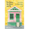 The House, the Ghost, and Me / La Casa, La Fantasma Y Yo (Bilingual: English/Spanish)