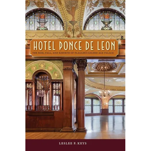 Hotel Ponce de Leon: The Rise, Fall, and Rebirth of Flagler's Gilded Age Palace