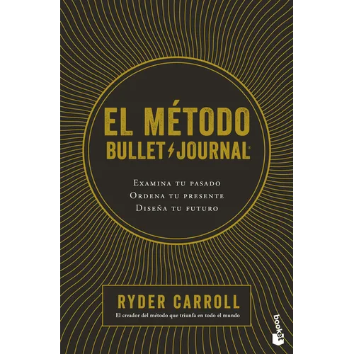 El Método Bullet Journal: Examina Tu Pasado. Ordena Tu Presente. Diseña Tu Futuro / The Bullet Journal Method