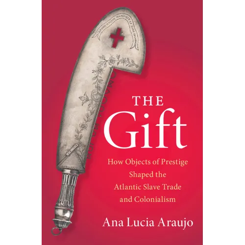 The Gift: How Objects of Prestige Shaped the Atlantic Slave Trade and Colonialism