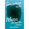 Somewhere in the Music, I'll Find Me: a Memoir