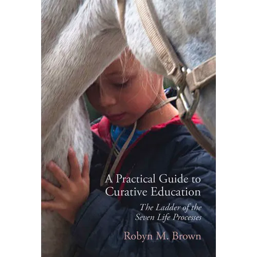 A Practical Guide to Curative Education: The Ladder of the Seven Life Processes